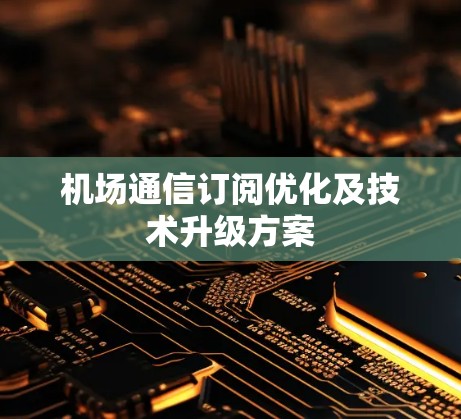 机场通信订阅优化及技术升级方案