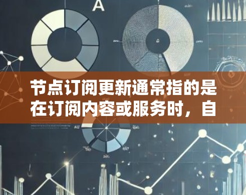 节点订阅更新通常指的是在订阅内容或服务时，自动或手动获取最新的更新内容。以下是处理节点订阅更新的一些步骤和建议
