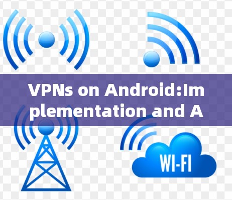 VPNs on Android:Implementation and Application Analysis