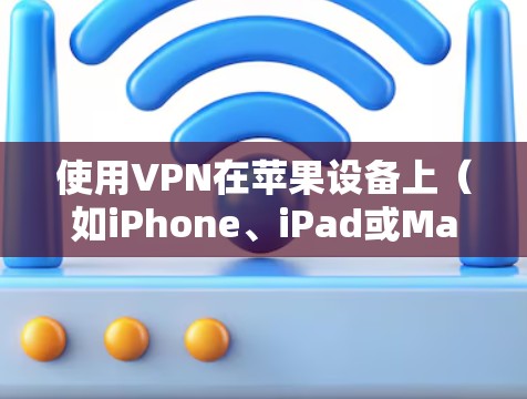 使用VPN在苹果设备上（如iPhone、iPad或Mac）可以帮助你连接到公司网络、保护隐私或访问受限制的内容。以下是使用VPN在苹果设备上的教程