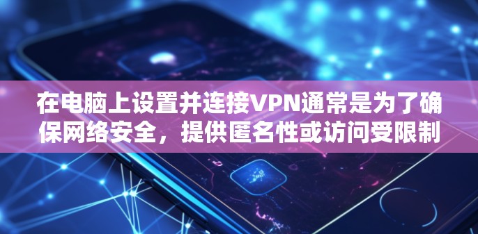 在电脑上设置并连接VPN通常是为了确保网络安全，提供匿名性或访问受限制的资源。以下是一些常见的步骤和注意事项