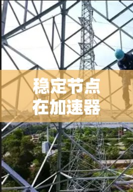 稳定节点在加速器中扮演着关键角色，其主要作用是确保粒子的稳定运动和加速。以下是对稳定节点的详细分析