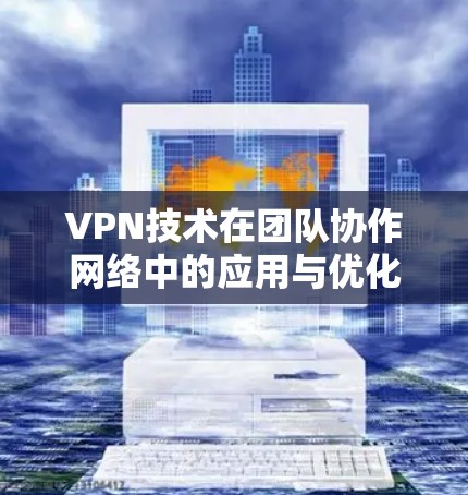 VPN技术在团队协作网络中的应用与优化