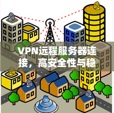 VPN远程服务器连接，高安全性与稳定访问