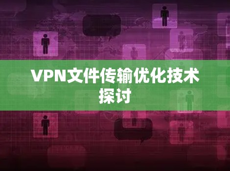 VPN文件传输优化技术探讨