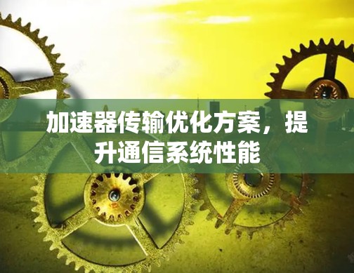 加速器传输优化方案，提升通信系统性能