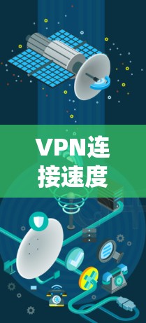 VPN连接速度测试，影响因素及优化建议