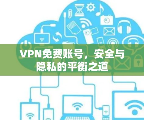 VPN免费账号，安全与隐私的平衡之道