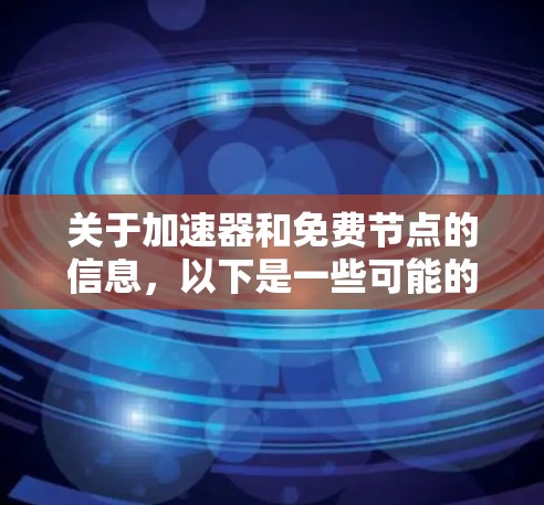 关于加速器和免费节点的信息，以下是一些可能的解释和建议