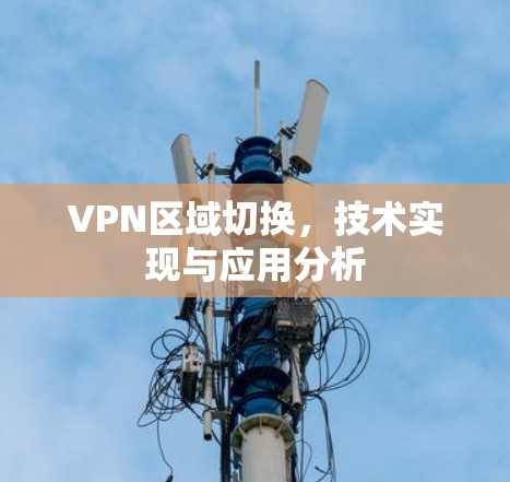 VPN区域切换，技术实现与应用分析